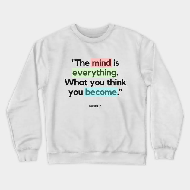 "The mind is everything. What you think you become." - Buddha Quote Crewneck Sweatshirt by InspiraPrints
